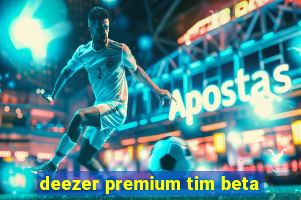 deezer premium tim beta